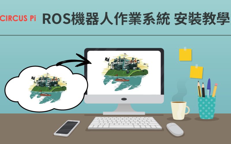 學習輕鬆應用 ROS 機器人作業系統的技術 – ROS 安裝教學