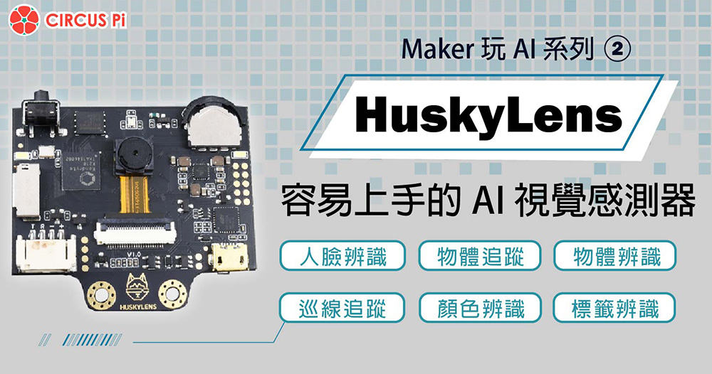 Maker 玩 AI 系列(二)： HuskyLens - 容易上手的 AI 視覺感測器
